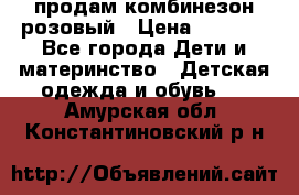 продам комбинезон розовый › Цена ­ 1 000 - Все города Дети и материнство » Детская одежда и обувь   . Амурская обл.,Константиновский р-н